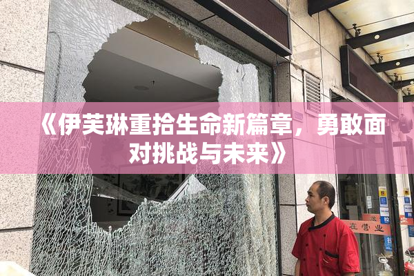 《伊芙琳重拾生命新篇章，勇敢面对挑战与未来》