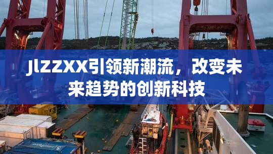 JlZZXX引领新潮流，改变未来趋势的创新科技