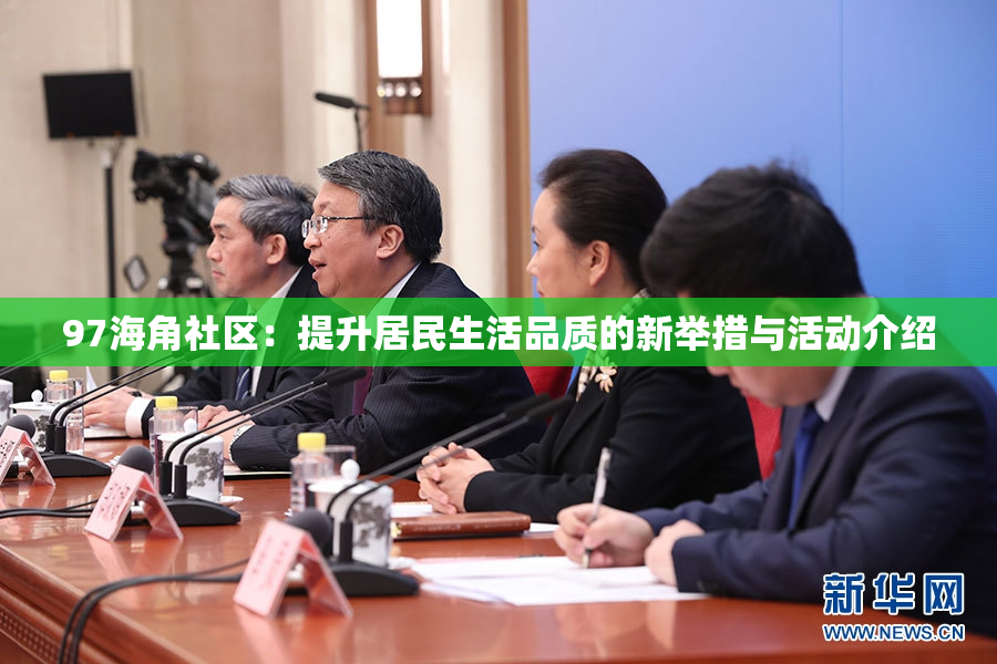 97海角社区：提升居民生活品质的新举措与活动介绍