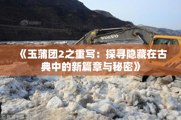 《玉蒲团2之重写：探寻隐藏在古典中的新篇章与秘密》