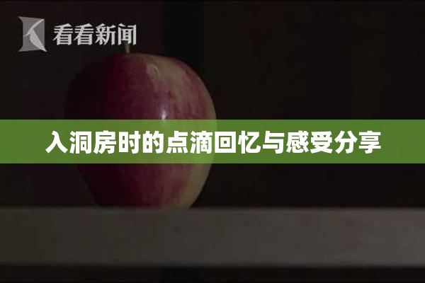 入洞房时的点滴回忆与感受分享
