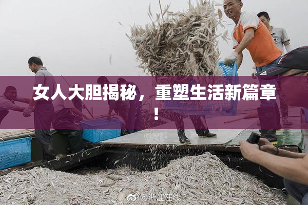 女人大胆揭秘，重塑生活新篇章！