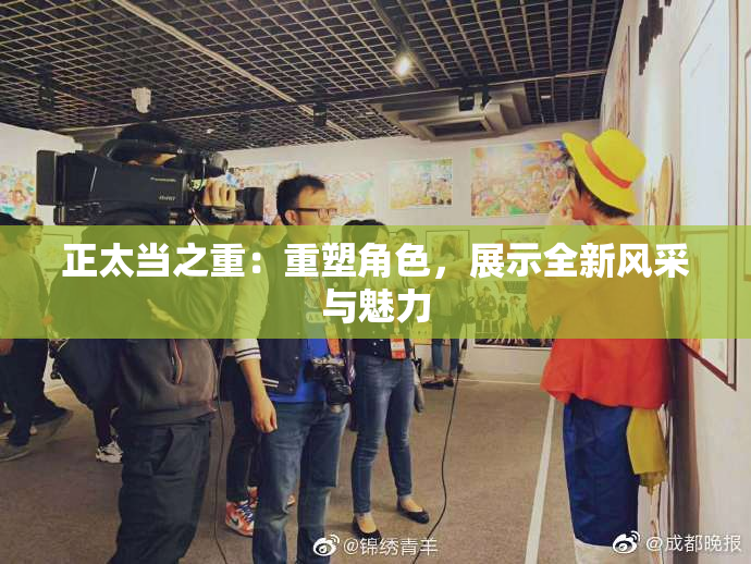 正太当之重：重塑角色，展示全新风采与魅力