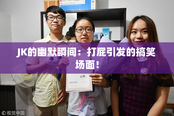 JK的幽默瞬间：打屁引发的搞笑场面！