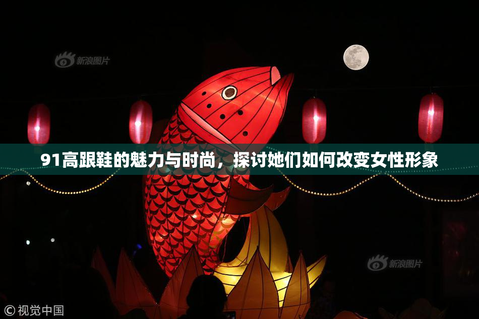 91高跟鞋的魅力与时尚，探讨她们如何改变女性形象