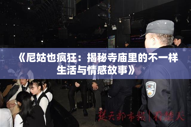 《尼姑也疯狂：揭秘寺庙里的不一样生活与情感故事》