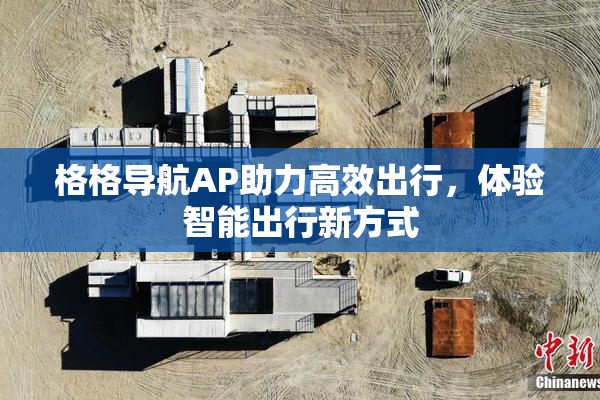格格导航AP助力高效出行，体验智能出行新方式