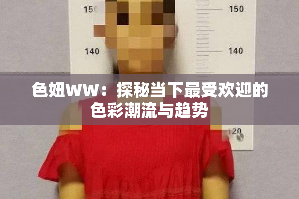色妞WW：探秘当下最受欢迎的色彩潮流与趋势