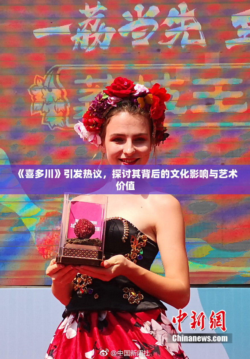 《喜多川》引发热议，探讨其背后的文化影响与艺术价值