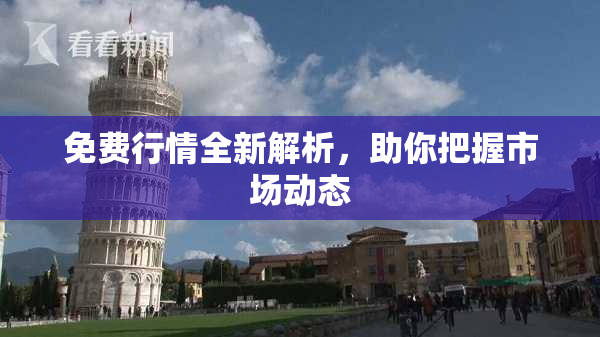 免费行情全新解析，助你把握市场动态