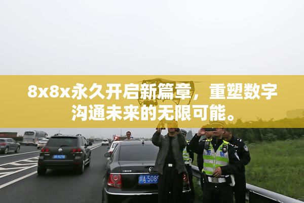 8x8x永久开启新篇章，重塑数字沟通未来的无限可能。