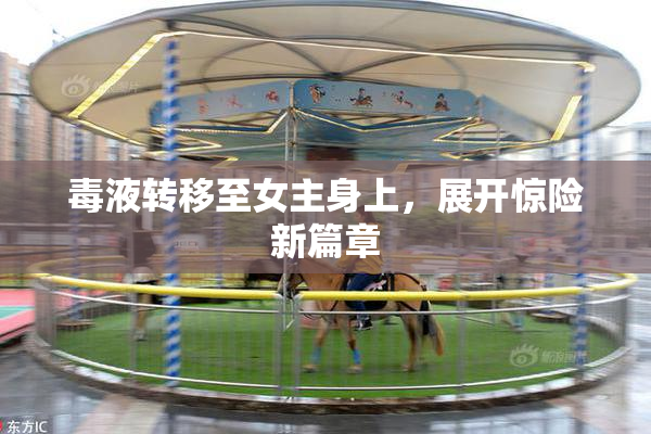 毒液转移至女主身上，展开惊险新篇章