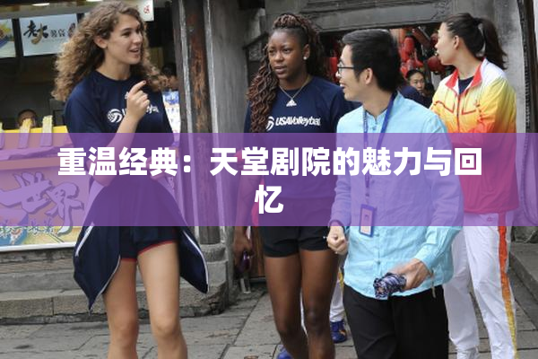 重温经典：天堂剧院的魅力与回忆
