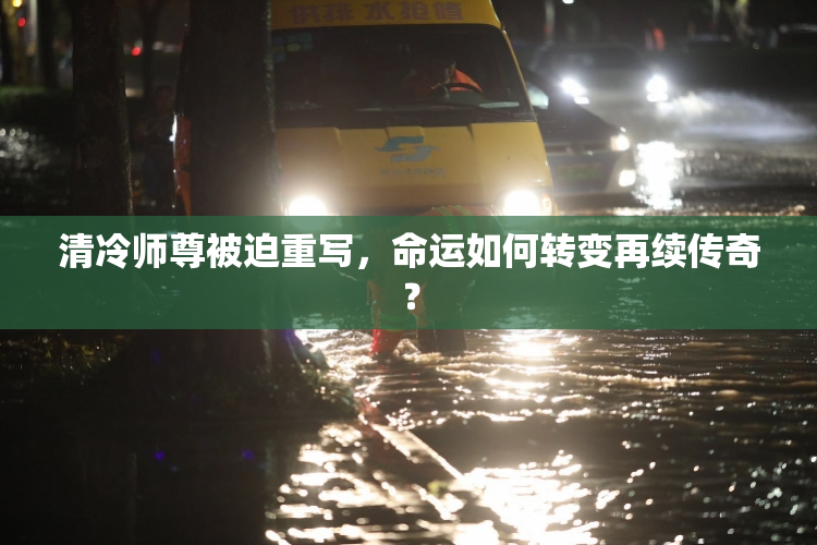 清冷师尊被迫重写，命运如何转变再续传奇？