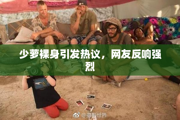 少萝裸身引发热议，网友反响强烈
