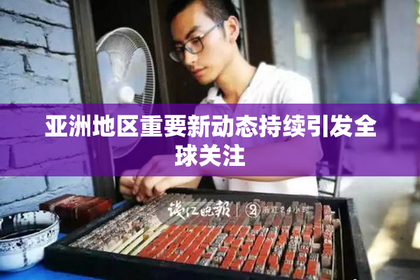 亚洲地区重要新动态持续引发全球关注