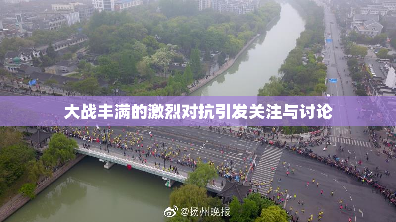 大战丰满的激烈对抗引发关注与讨论