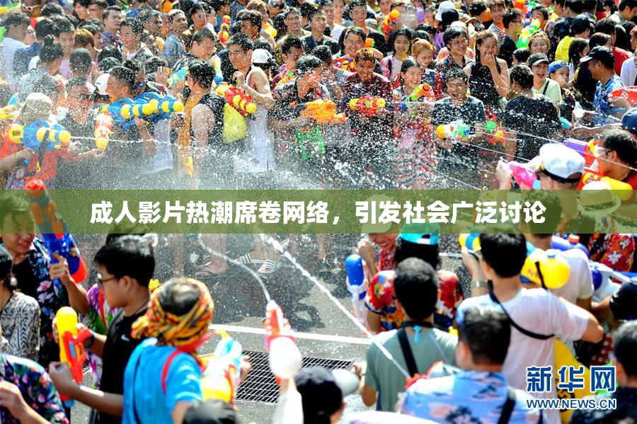 成人影片热潮席卷网络，引发社会广泛讨论