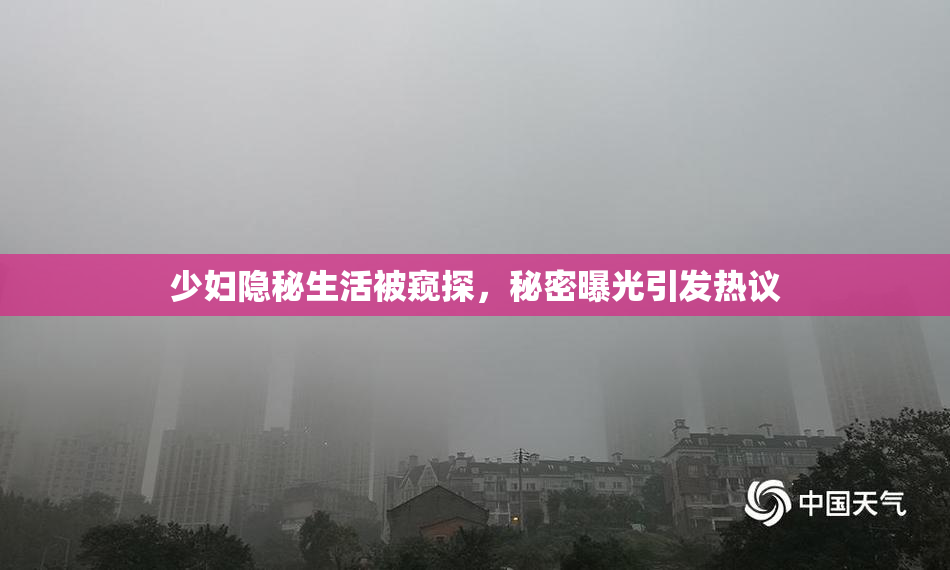 少妇隐秘生活被窥探，秘密曝光引发热议