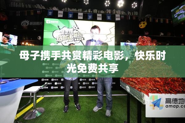 母子携手共赏精彩电影，快乐时光免费共享