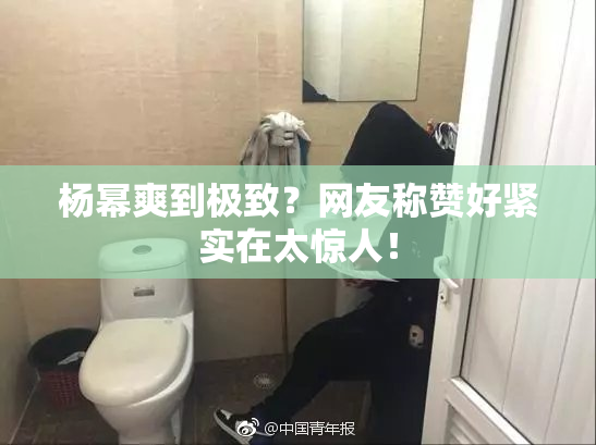 杨幂爽到极致？网友称赞好紧实在太惊人！
