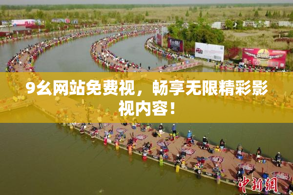 9幺网站免费视，畅享无限精彩影视内容！
