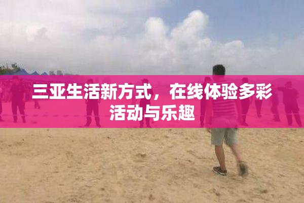 三亚生活新方式，在线体验多彩活动与乐趣