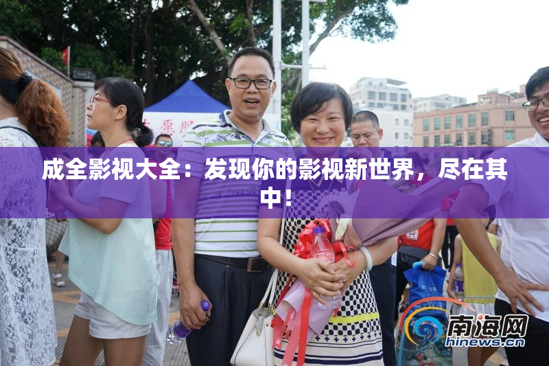 成全影视大全：发现你的影视新世界，尽在其中！