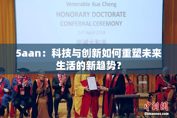 5aan：科技与创新如何重塑未来生活的新趋势？