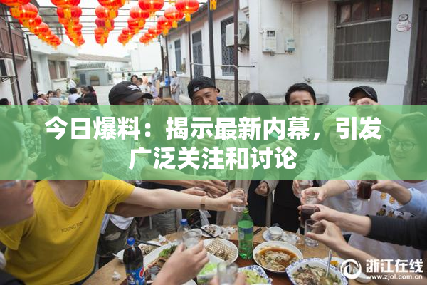 今日爆料：揭示最新内幕，引发广泛关注和讨论