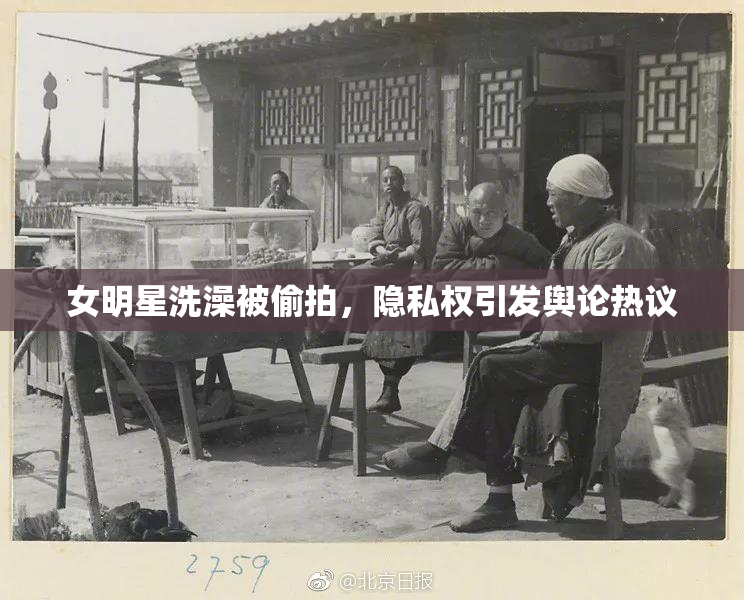 女明星洗澡被偷拍，隐私权引发舆论热议