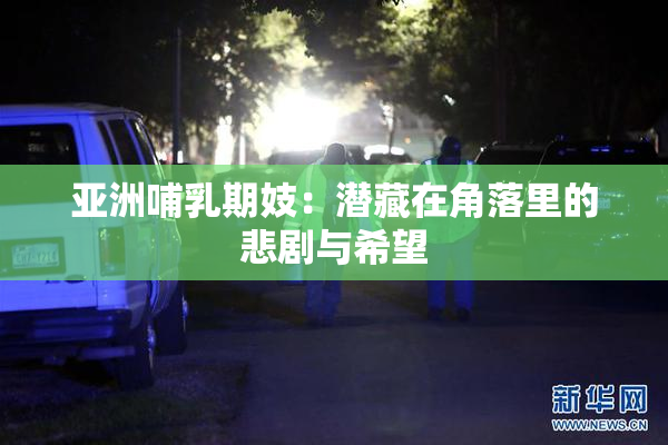 亚洲哺乳期妓：潜藏在角落里的悲剧与希望