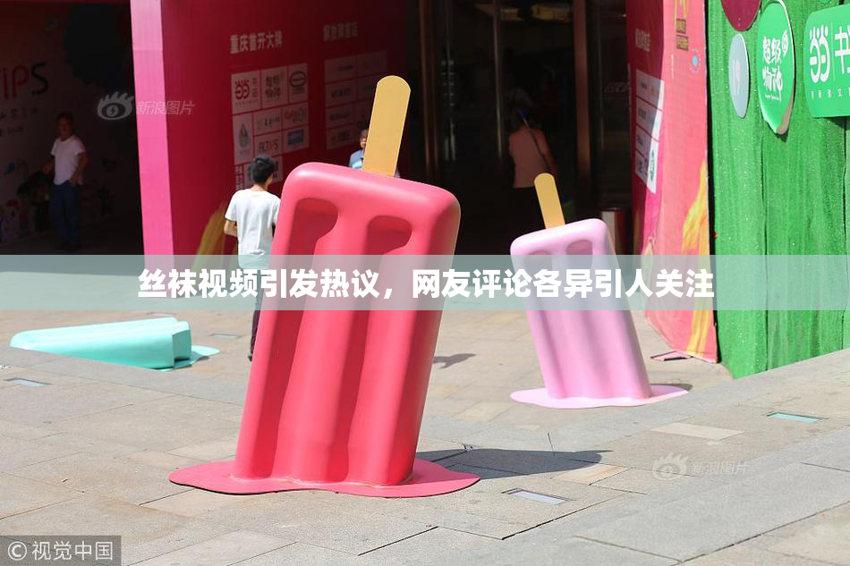 丝袜视频引发热议，网友评论各异引人关注