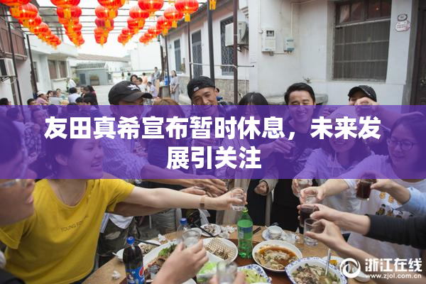 友田真希宣布暂时休息，未来发展引关注
