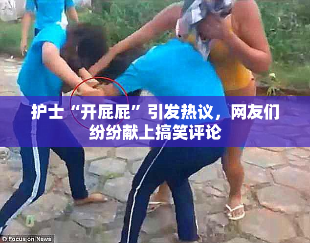 护士“开屁屁”引发热议，网友们纷纷献上搞笑评论