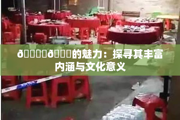 🔞‌🍌的魅力：探寻其丰富内涵与文化意义