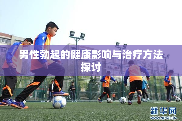 男性勃起的健康影响与治疗方法探讨
