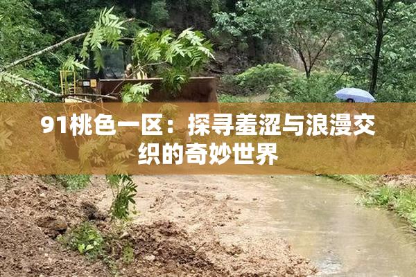 91桃色一区：探寻羞涩与浪漫交织的奇妙世界