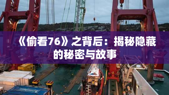 《偷看76》之背后：揭秘隐藏的秘密与故事
