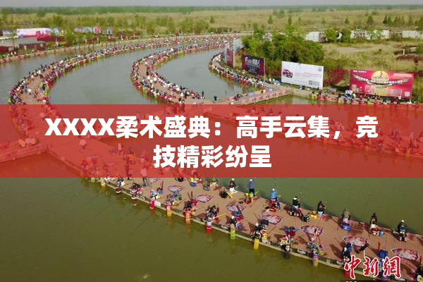 XXXX柔术盛典：高手云集，竞技精彩纷呈