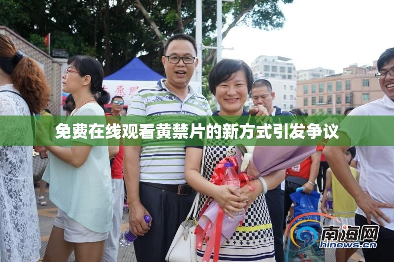 免费在线观看黄禁片的新方式引发争议