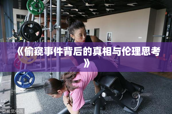 《偷窥事件背后的真相与伦理思考》