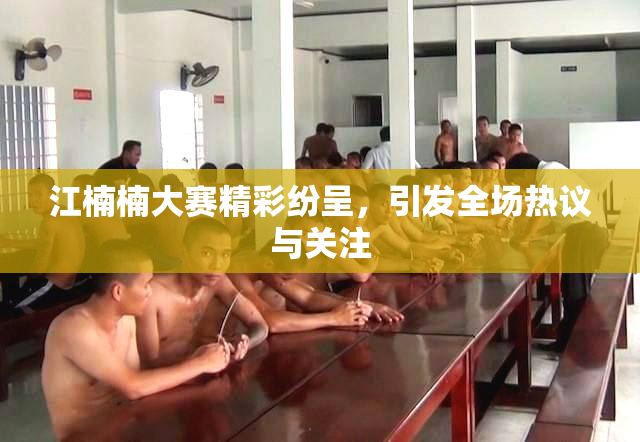 江楠楠大赛精彩纷呈，引发全场热议与关注
