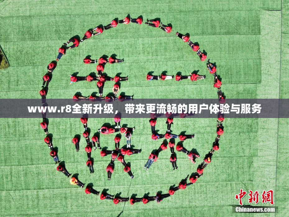 www.r8全新升级，带来更流畅的用户体验与服务