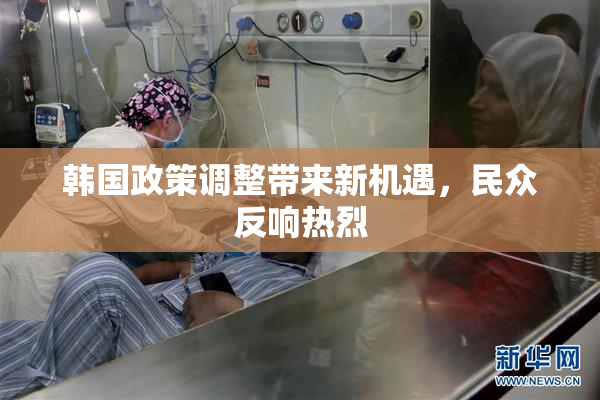 韩国政策调整带来新机遇，民众反响热烈
