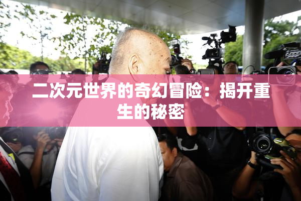 二次元世界的奇幻冒险：揭开重生的秘密