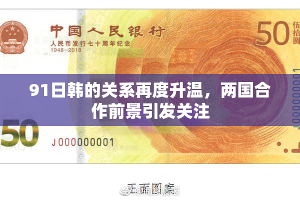 91日韩的关系再度升温，两国合作前景引发关注