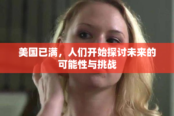 美国已满，人们开始探讨未来的可能性与挑战