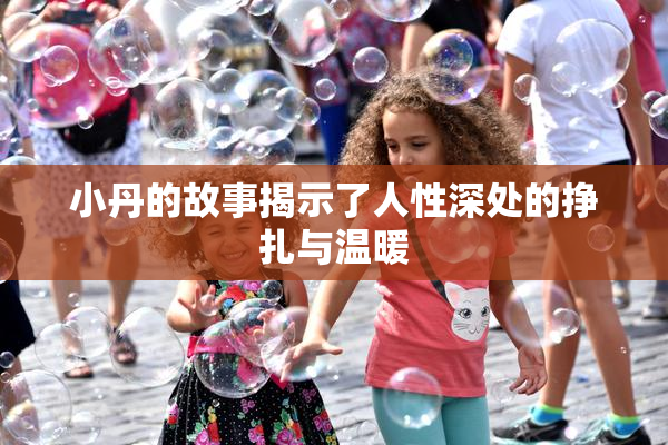 小丹的故事揭示了人性深处的挣扎与温暖