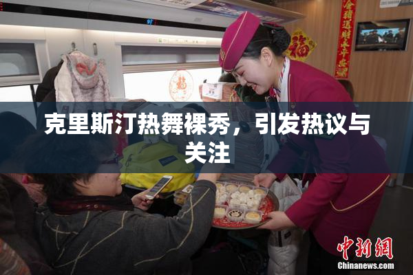 克里斯汀热舞裸秀，引发热议与关注